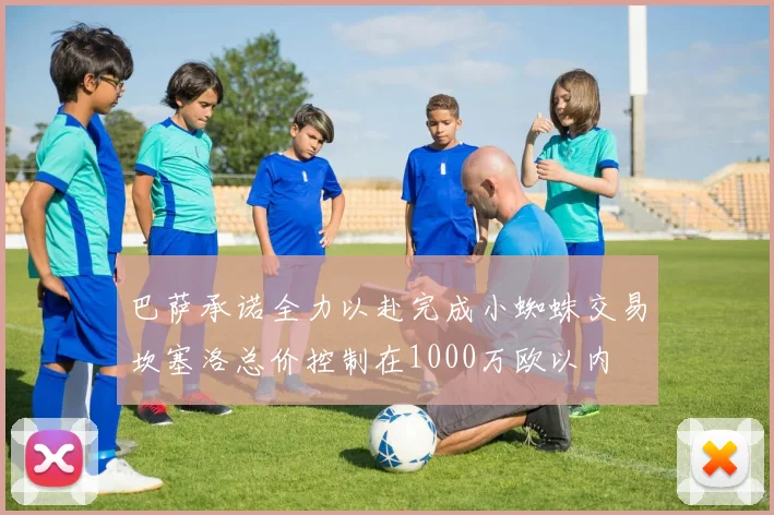 巴萨承诺全力以赴完成小蜘蛛交易坎塞洛总价控制在1000万欧以内