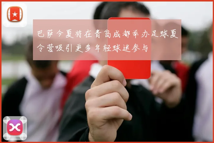 巴萨今夏将在青岛成都举办足球夏令营吸引更多年轻球迷参与
