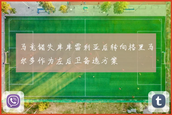马竞错失库库雷利亚后转向格里马尔多作为左后卫备选方案