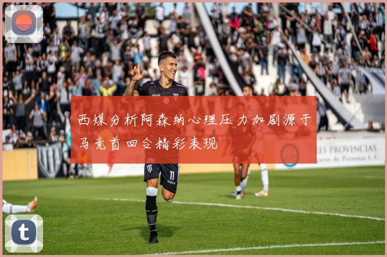 西媒分析阿森纳心理压力加剧源于马竞首回合精彩表现